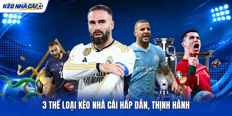 3 thể loại kèo nhà cái hấp dẫn, thịnh hành 3 thể loại kèo nhà cái hấp dẫn, thịnh hành