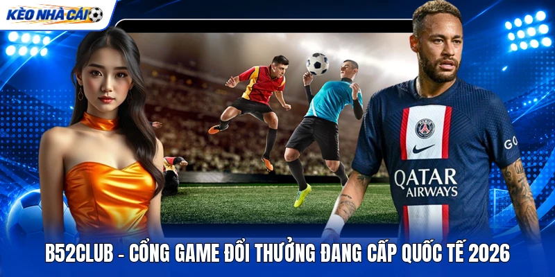 B52club - Cổng Game Đổi Thưởng Đang Cấp Quốc Tế 2026 1 B52club - Cổng Game Đổi Thưởng Đang Cấp Quốc Tế 2026
