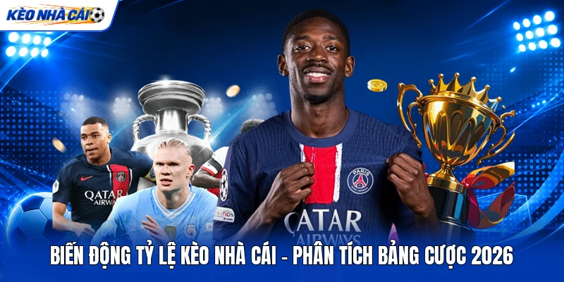 Biến Động Tỷ Lệ Kèo Nhà Cái - Phân Tích Bảng Cược 2026 1 Biến Động Tỷ Lệ Kèo Nhà Cái - Phân Tích Bảng Cược 2026