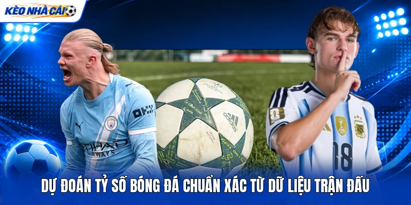Dự Đoán Tỷ Số Bóng Đá Chuẩn Xác Từ Dữ Liệu Trận Đấu 3 Dự Đoán Tỷ Số Bóng Đá Chuẩn Xác Từ Dữ Liệu Trận Đấu