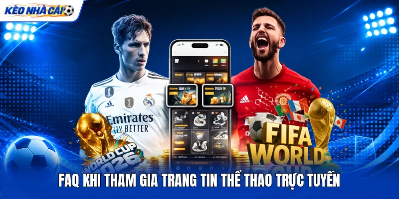 KÈO NHÀ CÁI 15 FAQ khi tham gia trang tin thể thao trực tuyến