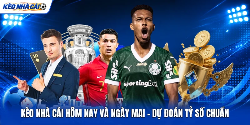 Kèo Nhà Cái Hôm Nay Và Ngày Mai - Dự Đoán Tỷ Số Chuẩn 5 Kèo Nhà Cái Hôm Nay Và Ngày Mai - Dự Đoán Tỷ Số Chuẩn
