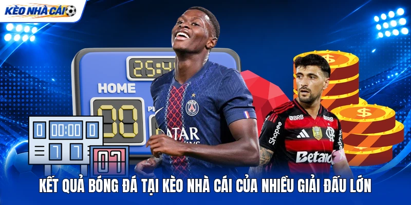 Kết quả bóng đá tại kèo nhà cái của nhiều giải đấu lớn Kết quả bóng đá tại kèo nhà cái của nhiều giải đấu lớn