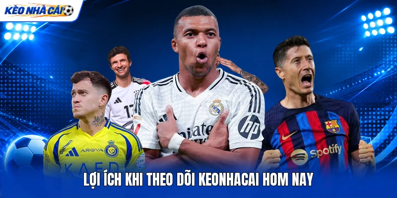 Lợi ích khi theo dõi keonhacai hom nay Lợi ích khi theo dõi keonhacai hom nay