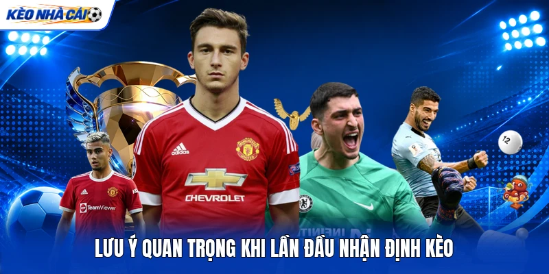 Lưu ý quan trọng khi lần đầu nhận định kèo Lưu ý quan trọng khi lần đầu nhận định kèo