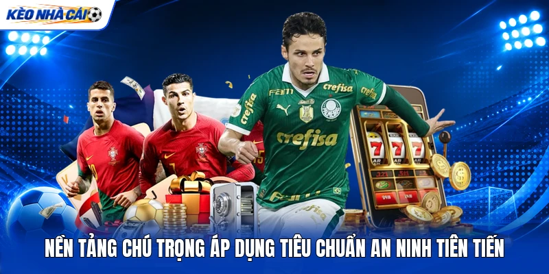 Nền tảng chú trọng áp dụng tiêu chuẩn an ninh tiên tiến