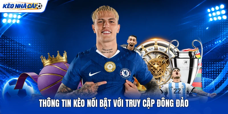 Thông tin kèo nổi bật với truy cập đông đảo Thông tin kèo nổi bật với truy cập đông đảo