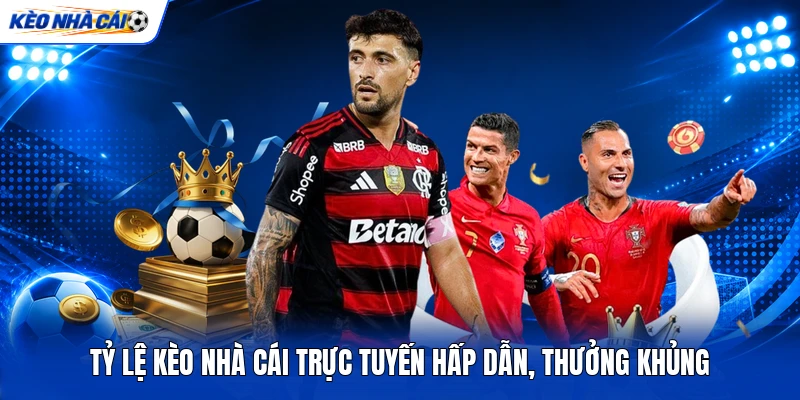 Tỷ Lệ Kèo Nhà Cái Trực Tuyến Hấp Dẫn, Thưởng Khủng 3 Tỷ Lệ Kèo Nhà Cái Trực Tuyến Hấp Dẫn, Thưởng Khủng