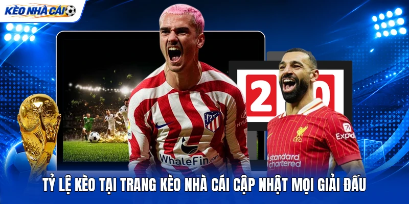 Tỷ lệ kèo tại trang kèo nhà cái cập nhật mọi giải đấu